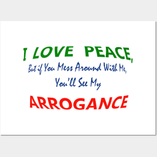 I Love Peace, But If You Mess around with Me, You will see my Arrogance Posters and Art